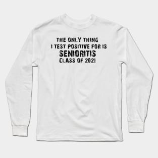 The Only Thing I Test Positive For Is Senioritis Class Of 2021 Long Sleeve T-Shirt